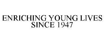 ENRICHING YOUNG LIVES SINCE 1947