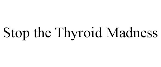 STOP THE THYROID MADNESS
