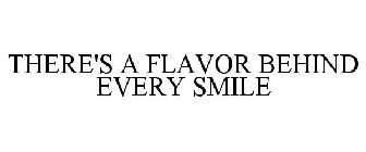 THERE'S A FLAVOR BEHIND EVERY SMILE