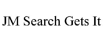 JM SEARCH GETS IT
