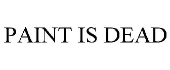 PAINT IS DEAD