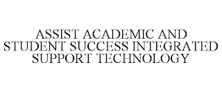 ASSIST ACADEMIC AND STUDENT SUCCESS INTEGRATED SUPPORT TECHNOLOGY