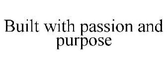 BUILT WITH PASSION AND PURPOSE