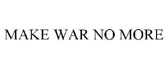MAKE WAR NO MORE