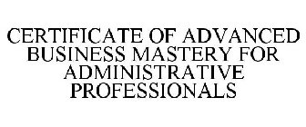 CERTIFICATE OF ADVANCED BUSINESS MASTERY FOR ADMINISTRATIVE PROFESSIONALS