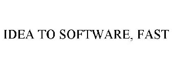 IDEA TO SOFTWARE, FAST