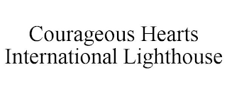 COURAGEOUS HEARTS INTERNATIONAL LIGHTHOUSE