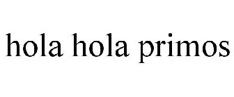 HOLA HOLA PRIMOS
