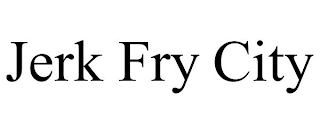 JERK FRY CITY