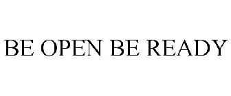 BE OPEN BE READY