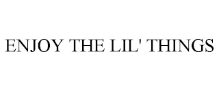 ENJOY THE LIL' THINGS