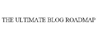 THE ULTIMATE BLOG ROADMAP