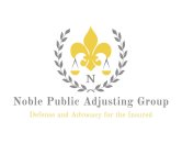 NOBLE PUBLIC ADJUSTING GROUP DEFENSE AND ADVOCACY FOR THE INSURED NADVOCACY FOR THE INSURED N