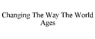 CHANGING THE WAY THE WORLD AGES