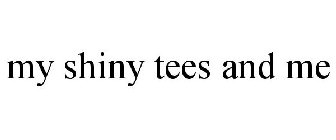 MY SHINY TEES AND ME