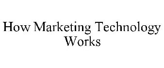 HOW MARKETING TECHNOLOGY WORKS
