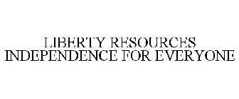 LIBERTY RESOURCES INDEPENDENCE FOR EVERYONE