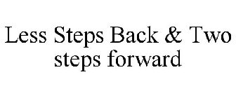 LESS STEPS BACK & TWO STEPS FORWARD