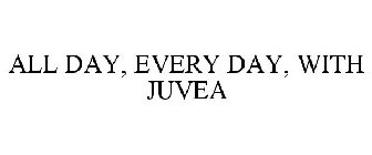ALL DAY, EVERY DAY, WITH JUVEA