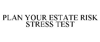 PLAN YOUR ESTATE RISK STRESS TEST