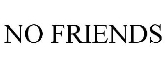 NO FRIENDS