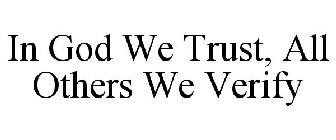 IN GOD WE TRUST, ALL OTHERS WE VERIFY