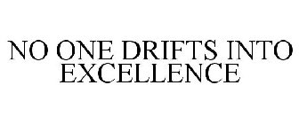 NO ONE DRIFTS INTO EXCELLENCE