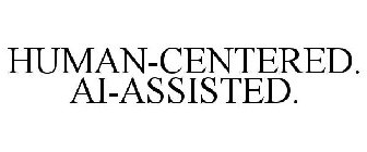 HUMAN-CENTERED. AI-ASSISTED.