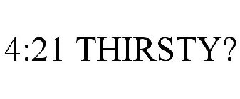 4:21 THIRSTY?