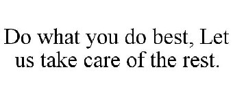 DO WHAT YOU DO BEST, LET US TAKE CARE OF THE REST.