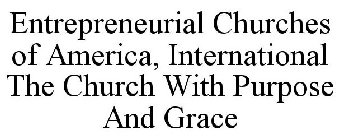 ENTREPRENEURIAL CHURCHES OF AMERICA, INTERNATIONAL THE CHURCH WITH PURPOSE AND GRACE