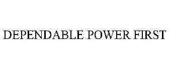 DEPENDABLE POWER FIRST