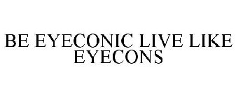 BE EYECONIC LIVE LIKE EYECONS