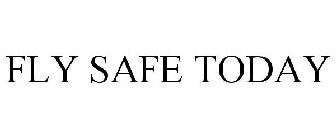 FLY SAFE TODAY