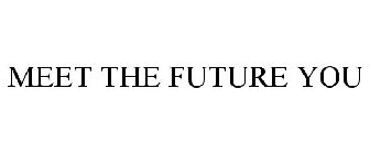 MEET THE FUTURE YOU
