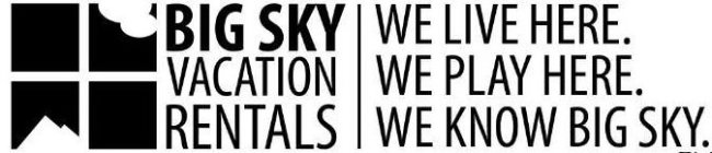 BIG SKY VACATION RENTALS WE LIVE HERE. WE PLAY HERE. WE KNOW BIG SKY.