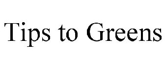 TIPS TO GREENS
