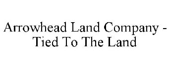 ARROWHEAD LAND COMPANY - TIED TO THE LAND