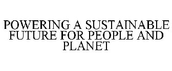 POWERING A SUSTAINABLE FUTURE FOR PEOPLE AND PLANET