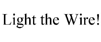 LIGHT THE WIRE!