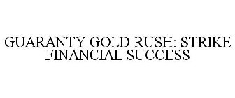 GUARANTY GOLD RUSH: STRIKE FINANCIAL SUCCESS