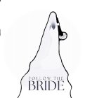 FOLLOW THE BRIDE