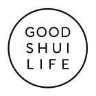 GOOD SHUI LIFE
