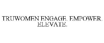 TRUWOMEN ENGAGE. EMPOWER. ELEVATE.