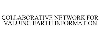 COLLABORATIVE NETWORK FOR VALUING EARTH INFORMATION