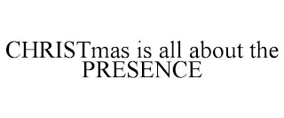 CHRISTMAS IS ALL ABOUT THE PRESENCE