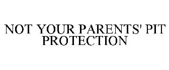 NOT YOUR PARENTS' PIT PROTECTION