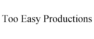TOO EASY PRODUCTIONS
