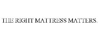 THE RIGHT MATTRESS MATTERS.