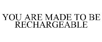 YOU ARE MADE TO BE RECHARGEABLE
